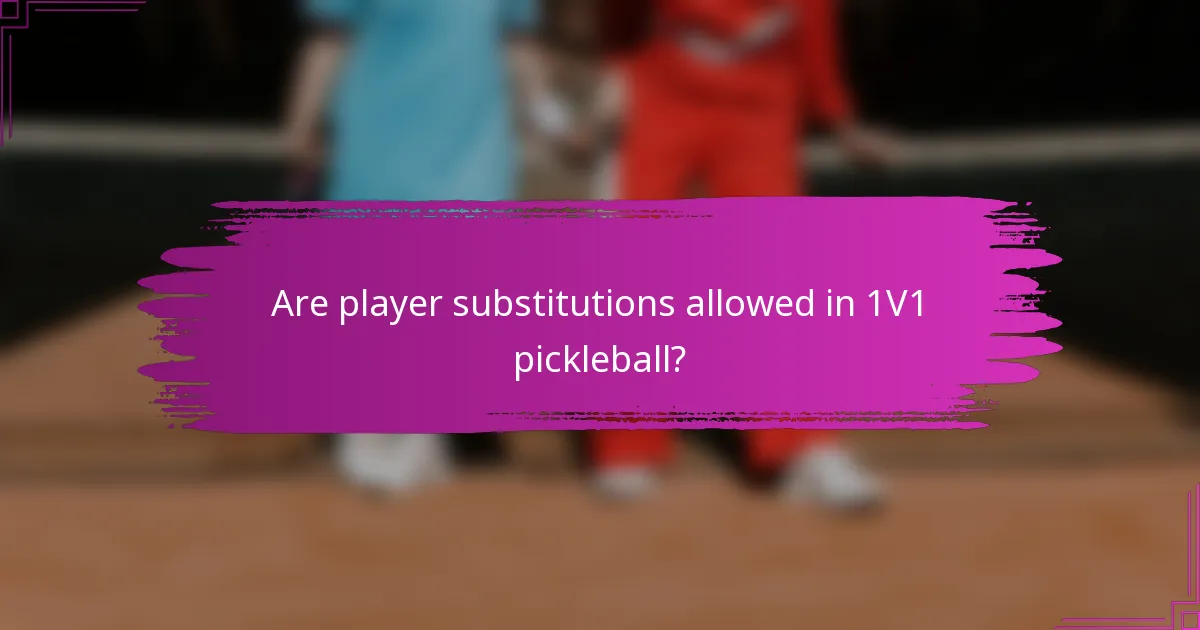 Are player substitutions allowed in 1V1 pickleball?
