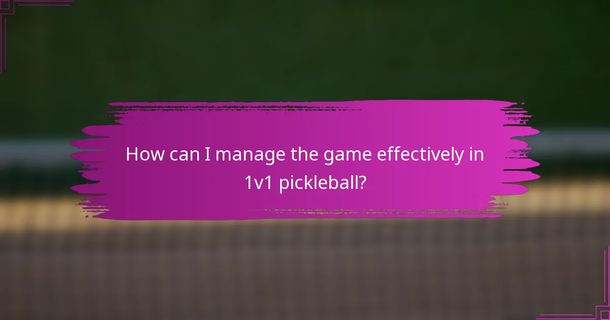 How can I manage the game effectively in 1v1 pickleball?