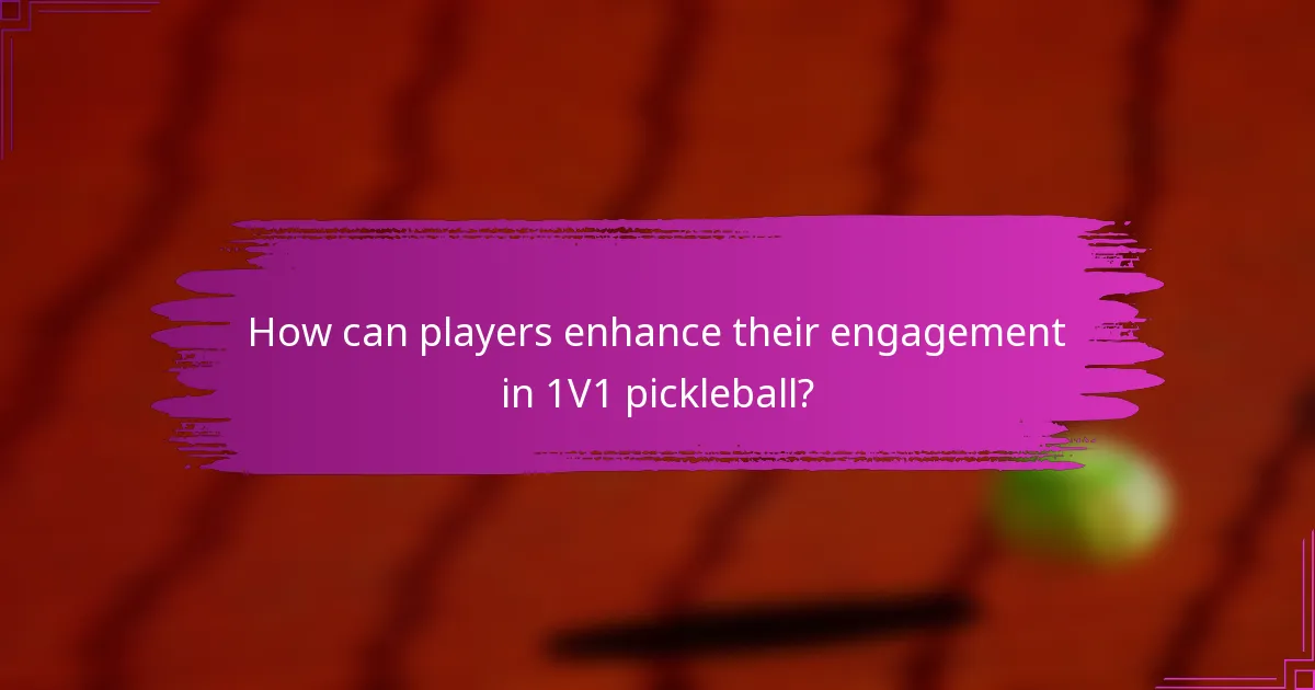 How can players enhance their engagement in 1V1 pickleball?