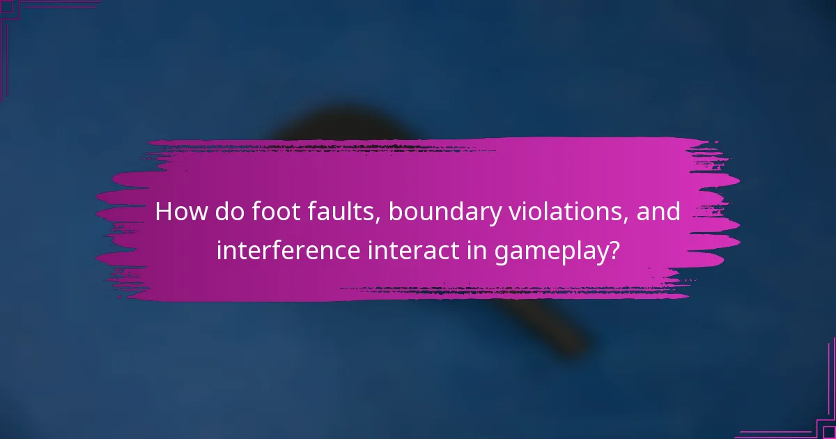 How do foot faults, boundary violations, and interference interact in gameplay?