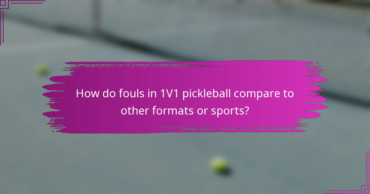 How do fouls in 1V1 pickleball compare to other formats or sports?