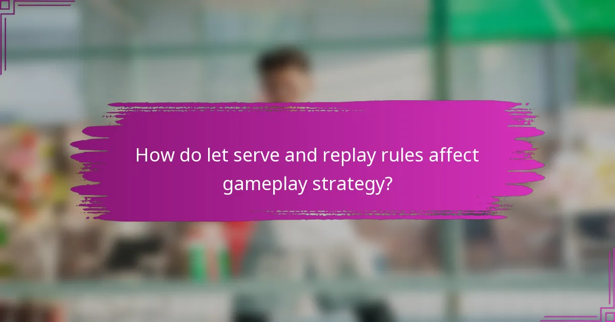 How do let serve and replay rules affect gameplay strategy?