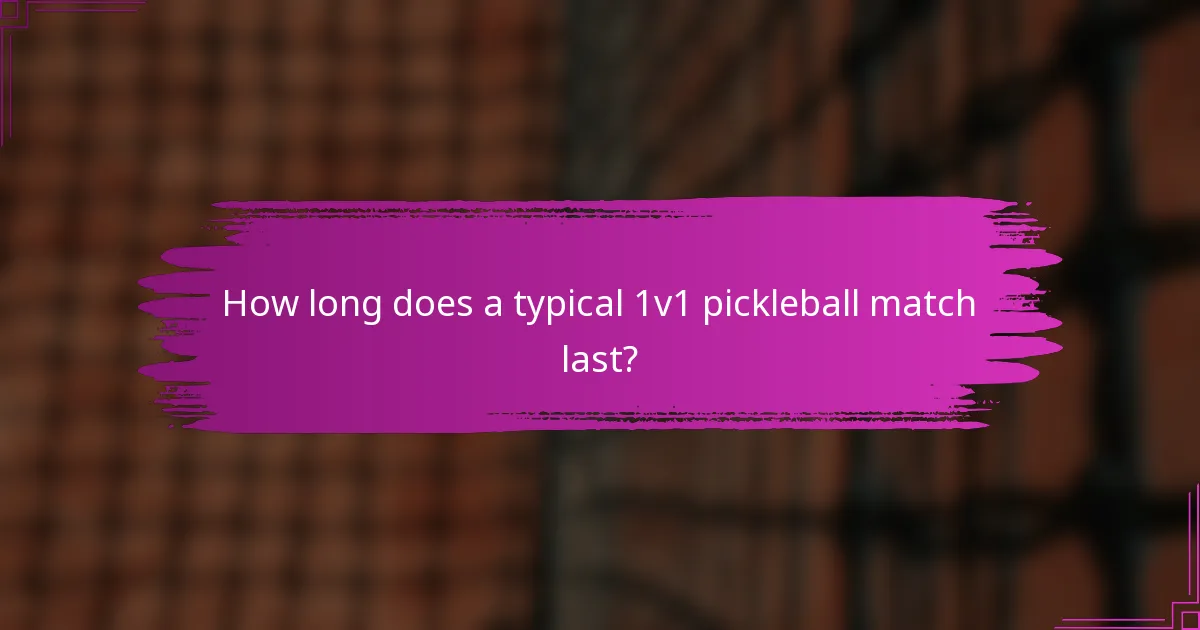 How long does a typical 1v1 pickleball match last?