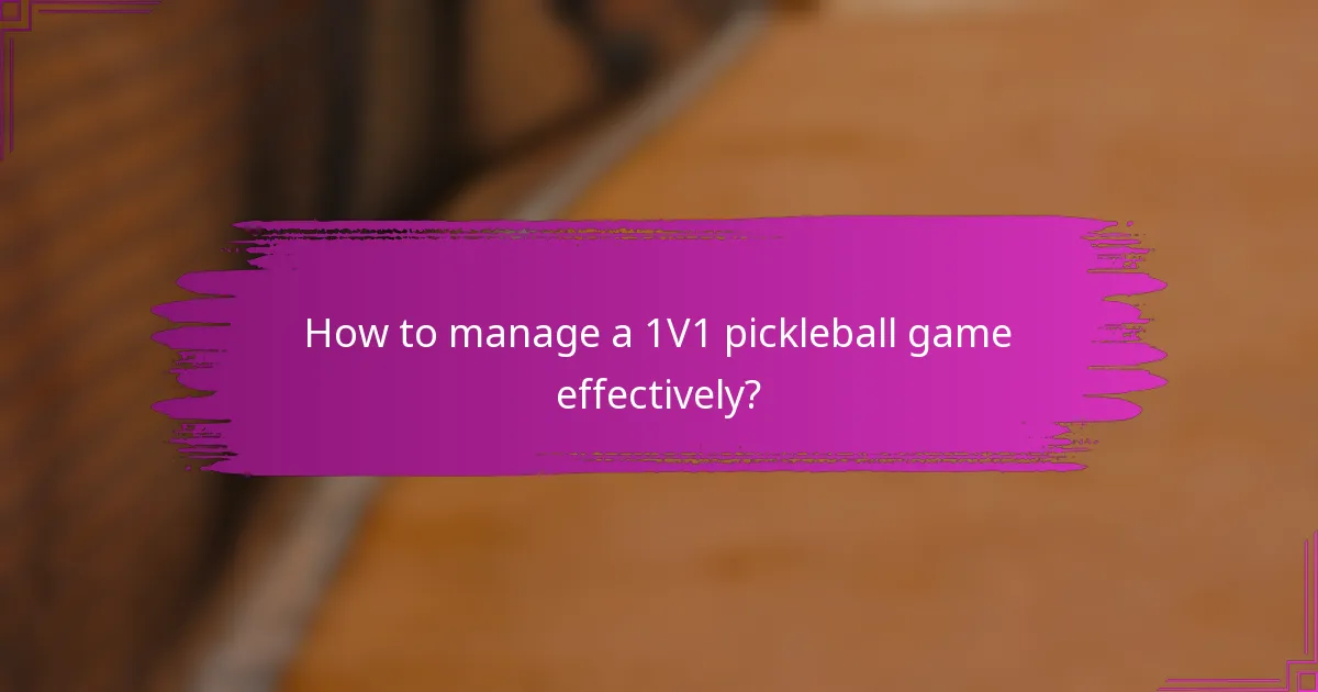 How to manage a 1V1 pickleball game effectively?