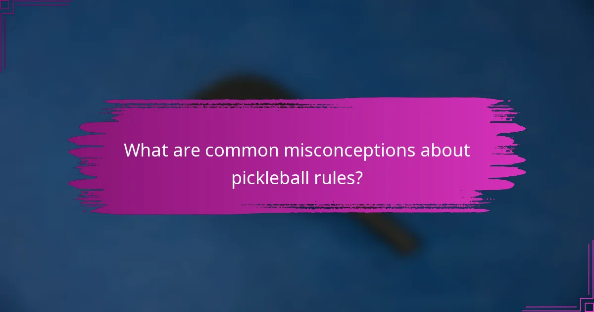 What are common misconceptions about pickleball rules?