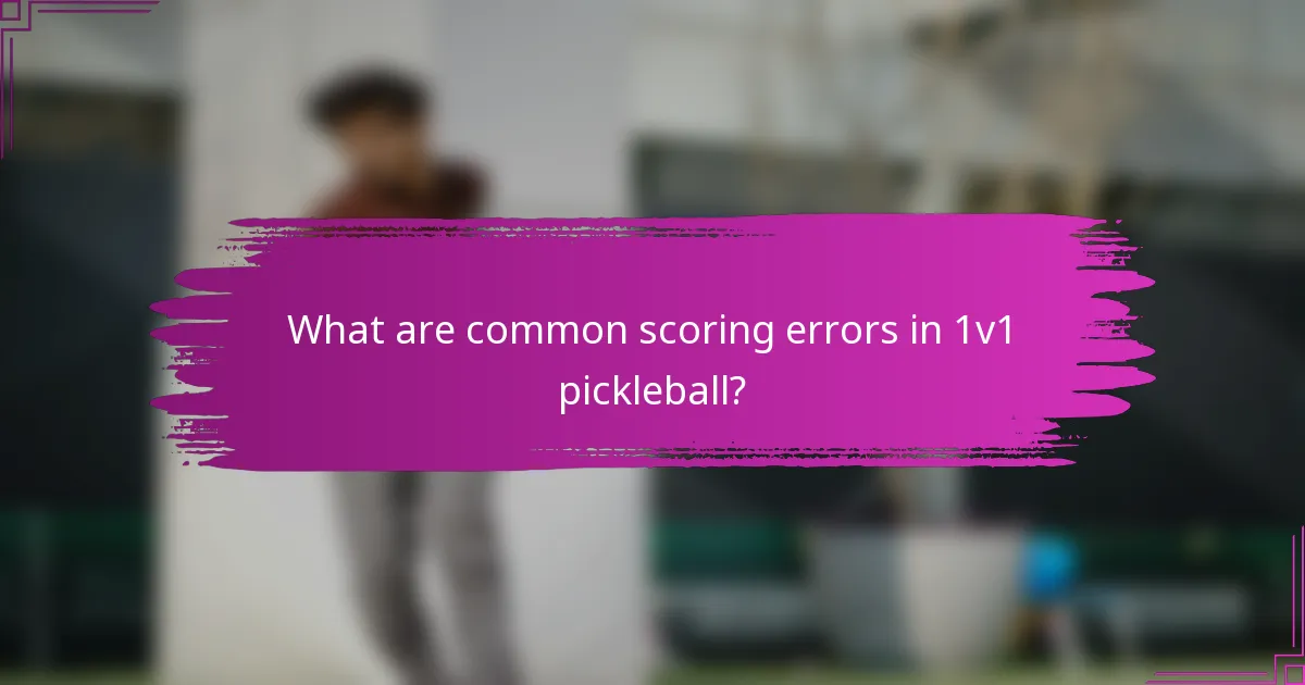 What are common scoring errors in 1v1 pickleball?