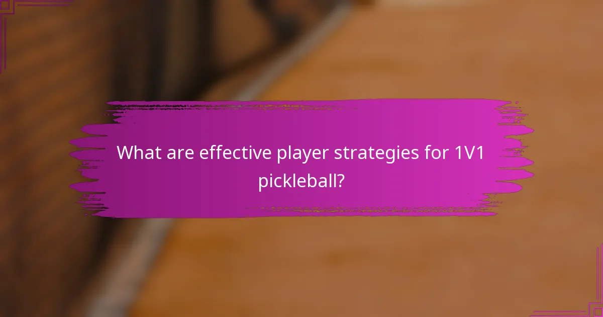 What are effective player strategies for 1V1 pickleball?
