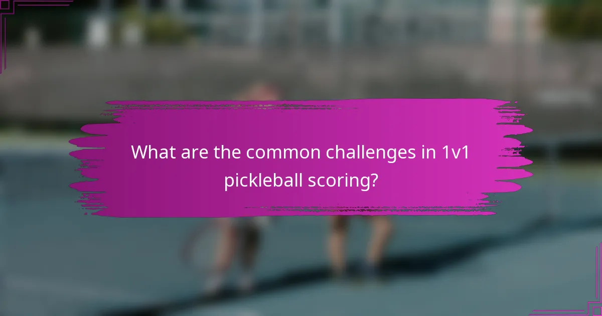 What are the common challenges in 1v1 pickleball scoring?