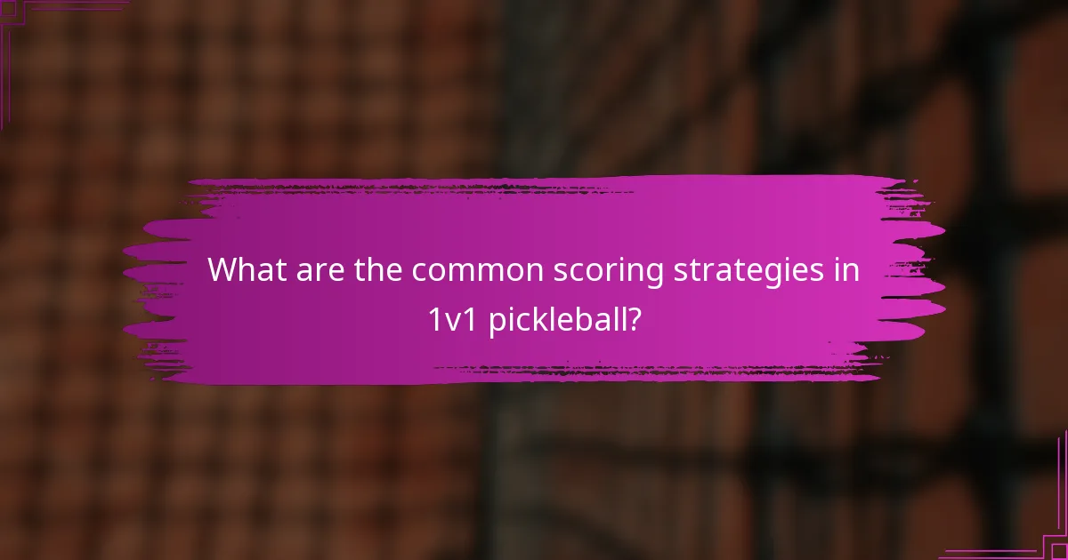 What are the common scoring strategies in 1v1 pickleball?