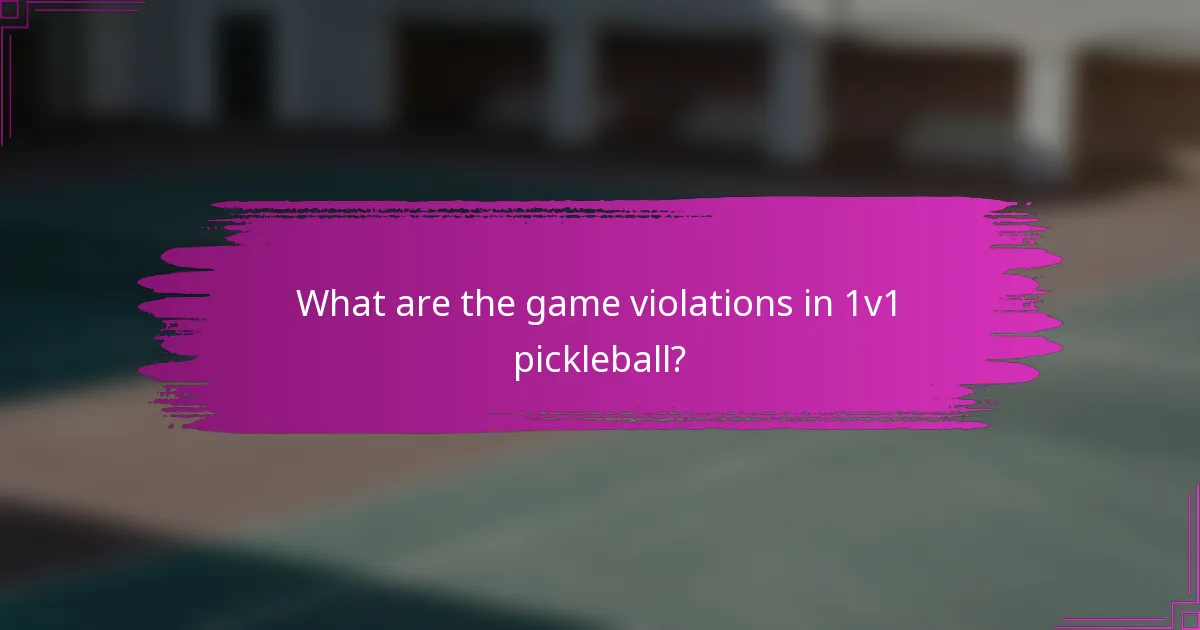What are the game violations in 1v1 pickleball?