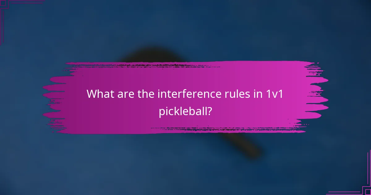 What are the interference rules in 1v1 pickleball?