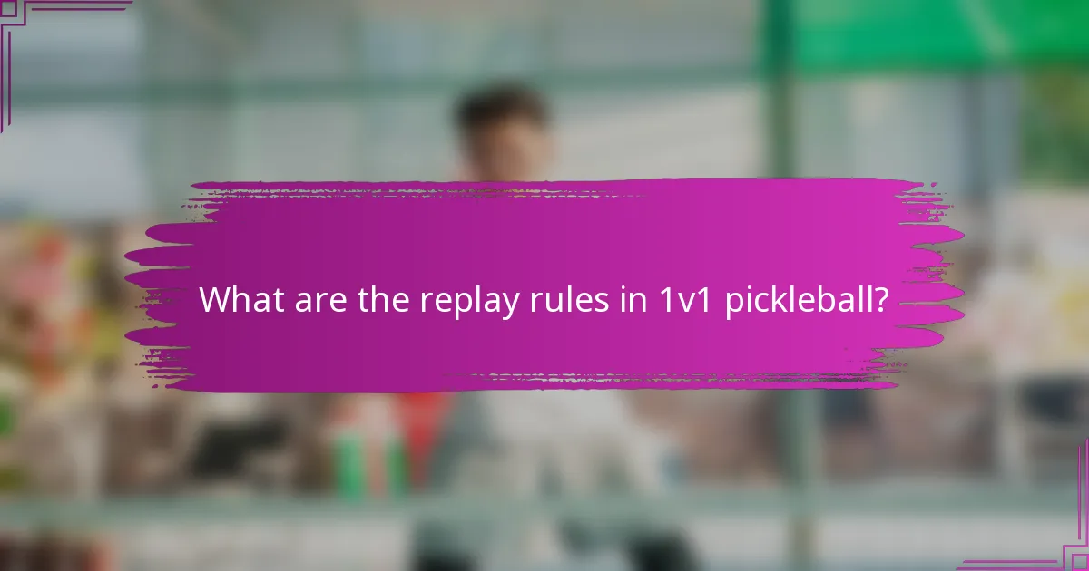 What are the replay rules in 1v1 pickleball?