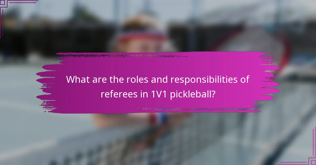What are the roles and responsibilities of referees in 1V1 pickleball?
