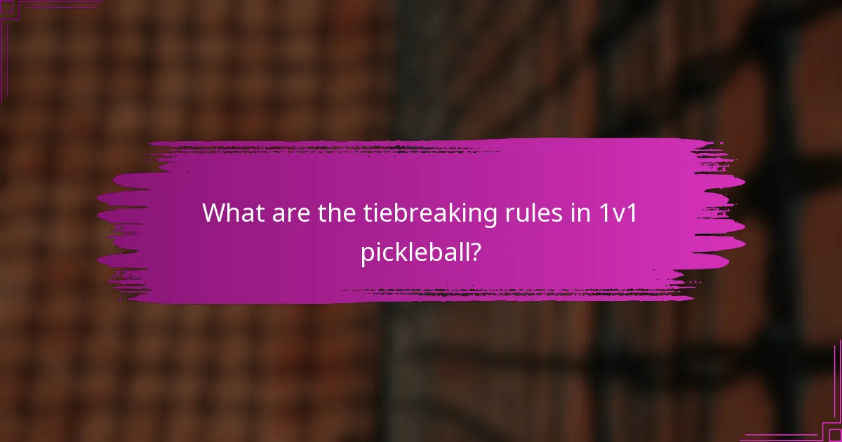 What are the tiebreaking rules in 1v1 pickleball?