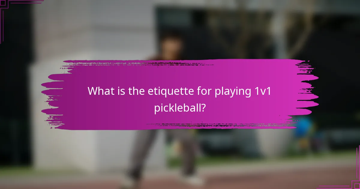 What is the etiquette for playing 1v1 pickleball?
