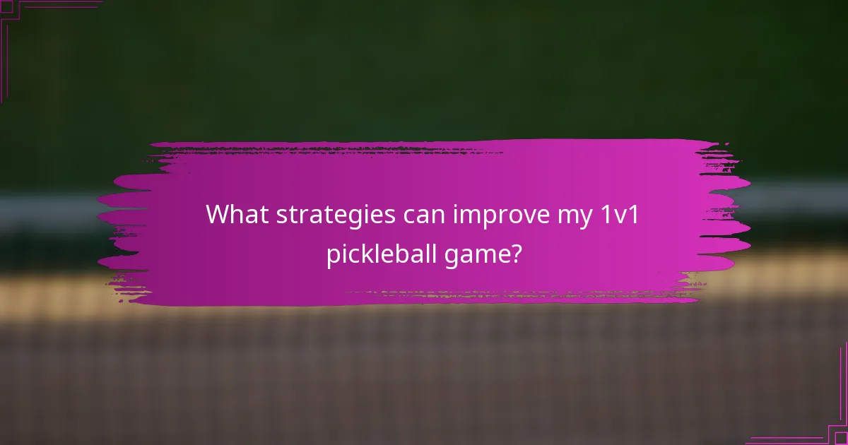 What strategies can improve my 1v1 pickleball game?