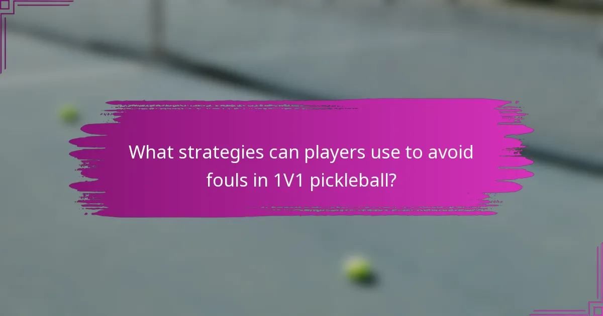 What strategies can players use to avoid fouls in 1V1 pickleball?