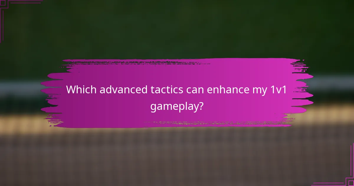 Which advanced tactics can enhance my 1v1 gameplay?