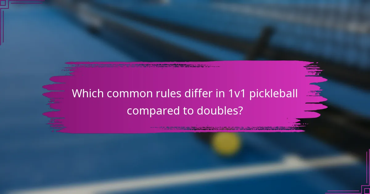 Which common rules differ in 1v1 pickleball compared to doubles?